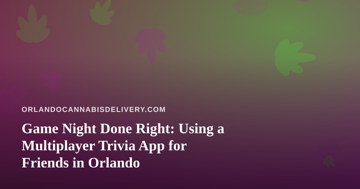 Game Night Done Right: Using a Multiplayer Trivia App for Friends in Orlando