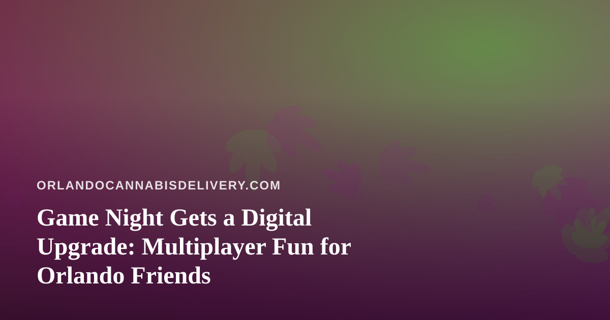 Game Night Gets a Digital Upgrade: Multiplayer Fun for Orlando Friends