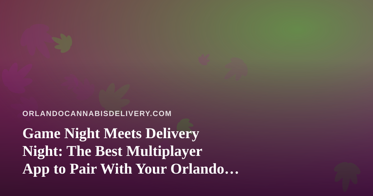 Game Night Meets Delivery Night: The Best Multiplayer App to Pair With Your Orlando Order
