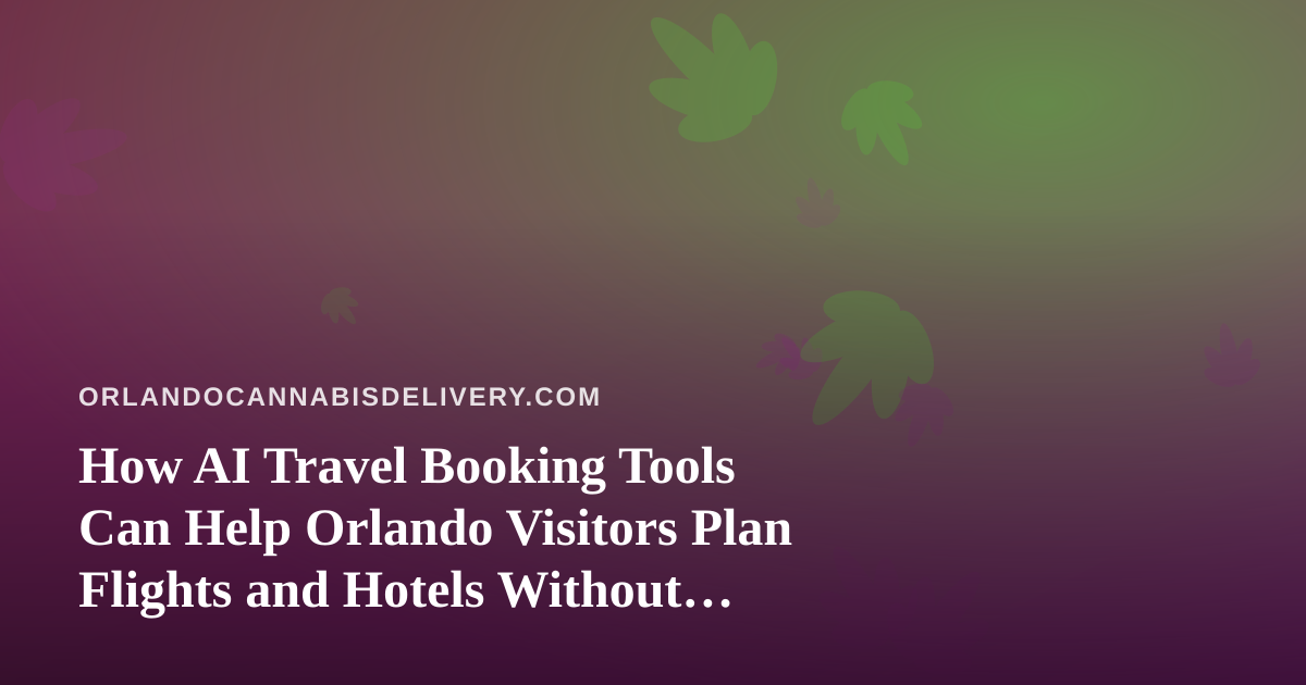 How AI Travel Booking Tools Can Help Orlando Visitors Plan Flights and Hotels Without Overspending