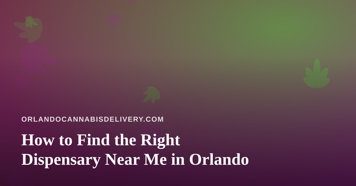How to Find the Right Dispensary Near Me in Orlando