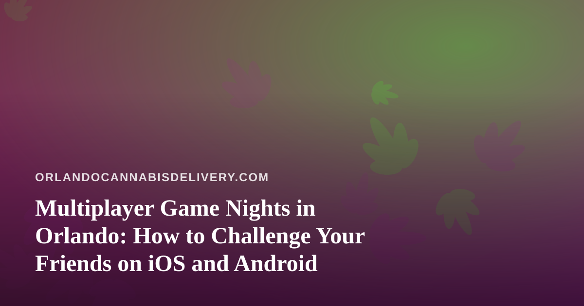 Multiplayer Game Nights in Orlando: How to Challenge Your Friends on iOS and Android