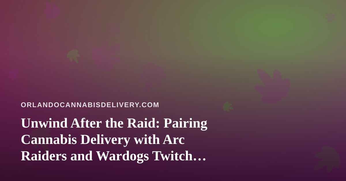 Unwind After the Raid: Pairing Cannabis Delivery with Arc Raiders and Wardogs Twitch Streams